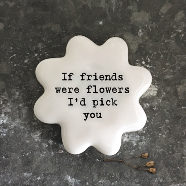 East of India Porcelain Flower Token- If Friends Were Flowers...
