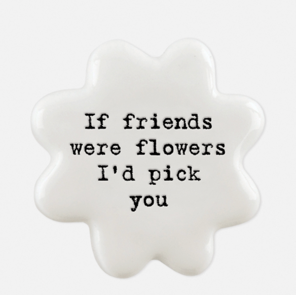 East of India Porcelain Flower Token- If Friends Were Flowers...
