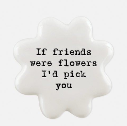 East of India Porcelain Flower Token- If Friends Were Flowers...